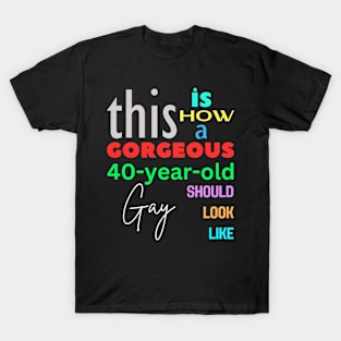 Gorgeous Gay at 40 T-Shirt